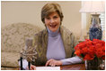  Taking the opportunity to speak about American Heart Month, Mrs. Laura Bush delivers the weekly radio address from her office in the White House. Said Mrs. Bush, "This American Heart Month, all of us can be Heart Truth ambassadors. Start by protecting your own heart, and spread the word to others. February is a month known for Valentines. This February, encourage your loved ones to take care of their health. It's the best Valentine's gift you could possibly give."