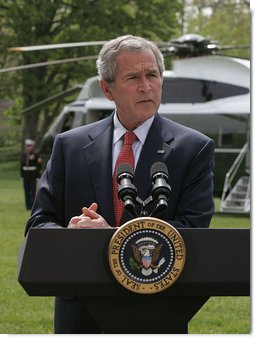 President George W. Bush talks about the legislation introduced by the democrats yesterday from the South Lawn Tuesday, April 24, 2007. "I know that Americans have serious concerns about this war. People want our troops to come home, and so do I," said the President. "But no matter how frustrating the fight can be and no matter how much we wish the war was over, the security of our country depends directly on the outcome in Iraq. The price of giving up there would be paid in American lives for years to come. It would be an unforgivable mistake for leaders in Washington to allow politics and impatience to stand in the way of protecting the American people."  White House photo by Joyce Boghosian