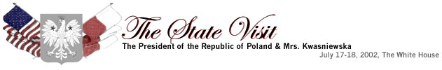 The State Visit: The President of the Republic of Poland and Mrs. Kwasniewski, July 17 - 18, 2002